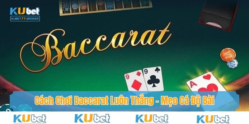 Cách Chơi Baccarat Luôn Thắng - Mẹo Cá Độ Bài Tại Kubet77