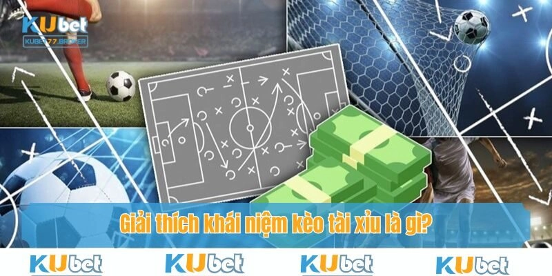 Giải thích khái niệm kèo tài xỉu là gì?
