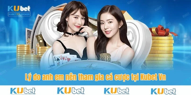 Lý do anh em nên tham gia cá cược tại Kubet Vn