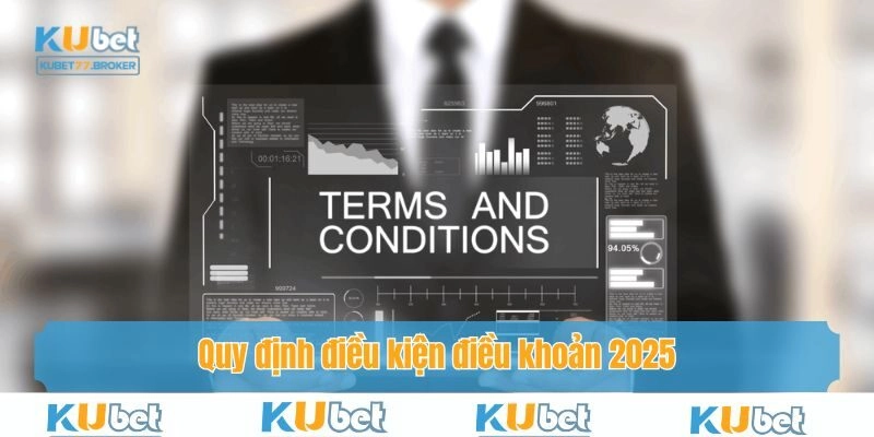 Quy định điều kiện điều khoản 2025 chính thức hoàn thiện