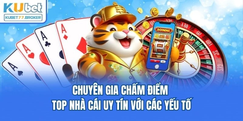 Chuyên gia chấm điểm top nhà cái uy tín với các yếu tố