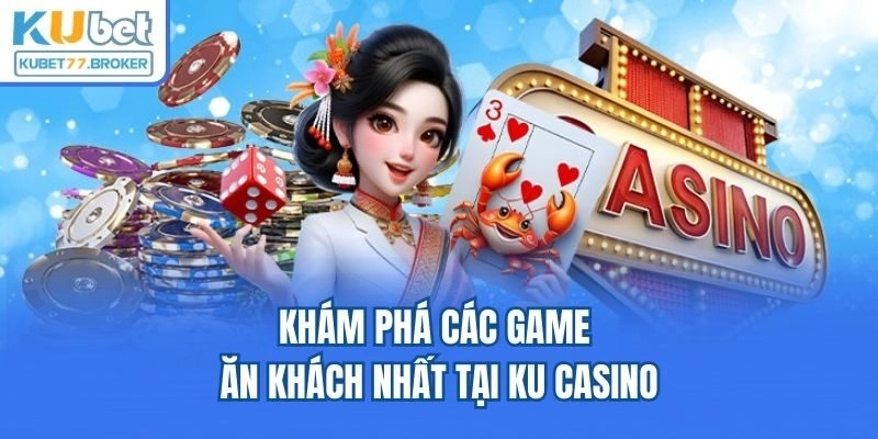 Khám phá các game ăn khách nhất tại KU casino